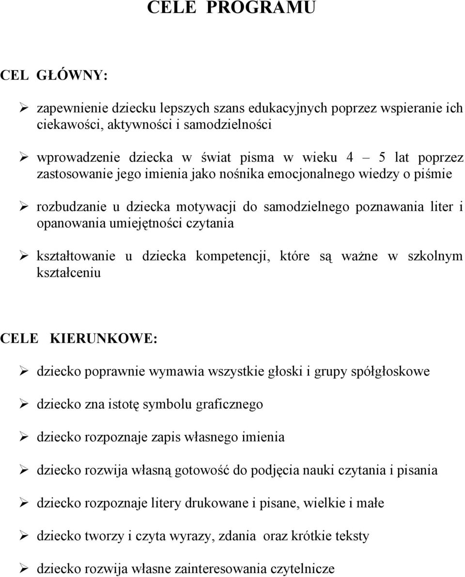 kompetencji, które są waŝne w szkolnym kształceniu CELE KIERUNKOWE: dziecko poprawnie wymawia wszystkie głoski i grupy spółgłoskowe dziecko zna istotę symbolu graficznego dziecko rozpoznaje zapis