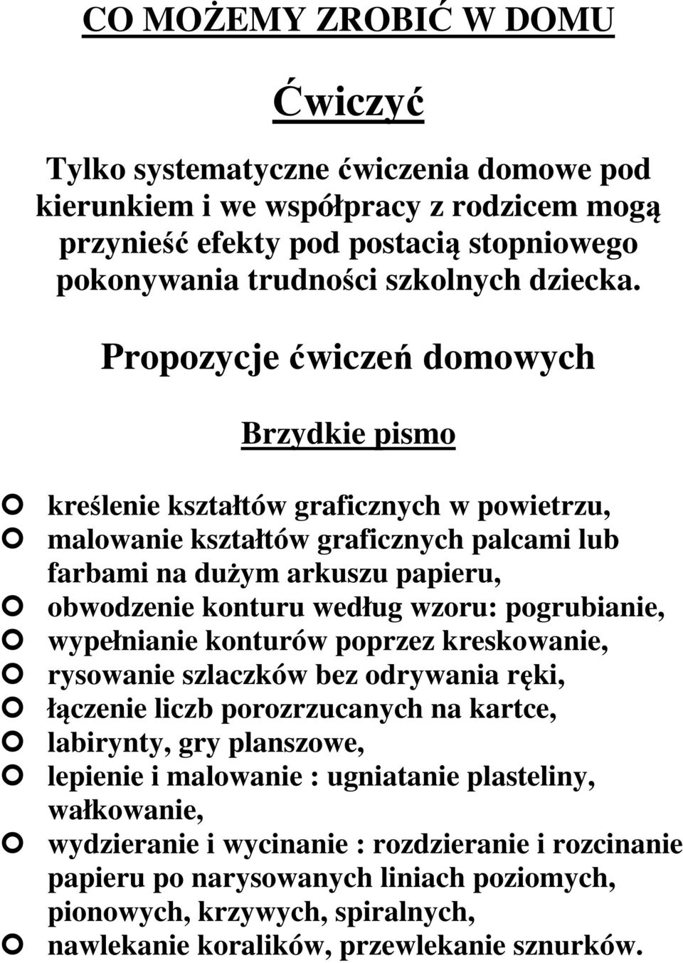 wzoru: pogrubianie, wypełnianie konturów poprzez kreskowanie, rysowanie szlaczków bez odrywania ręki, łączenie liczb porozrzucanych na kartce, labirynty, gry planszowe, lepienie i malowanie :