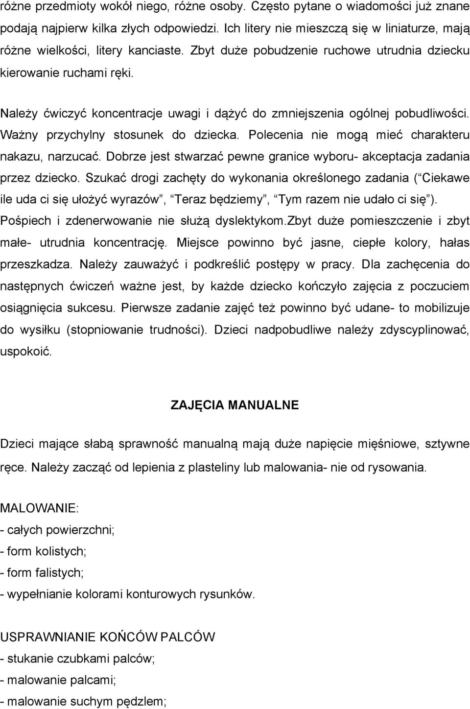 Należy ćwiczyć koncentracje uwagi i dążyć do zmniejszenia ogólnej pobudliwości. Ważny przychylny stosunek do dziecka. Polecenia nie mogą mieć charakteru nakazu, narzucać.