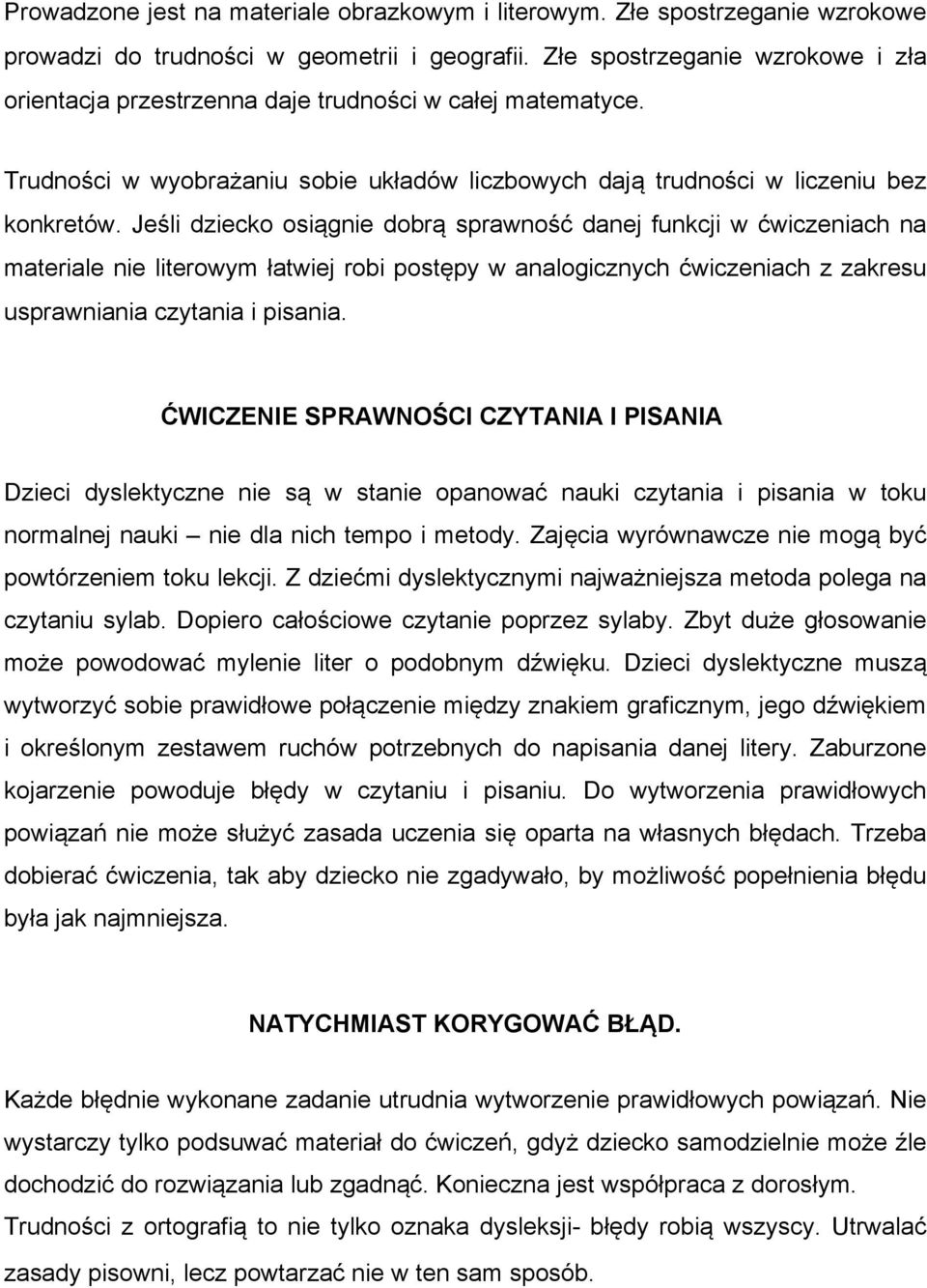 Jeśli dziecko osiągnie dobrą sprawność danej funkcji w ćwiczeniach na materiale nie literowym łatwiej robi postępy w analogicznych ćwiczeniach z zakresu usprawniania czytania i pisania.