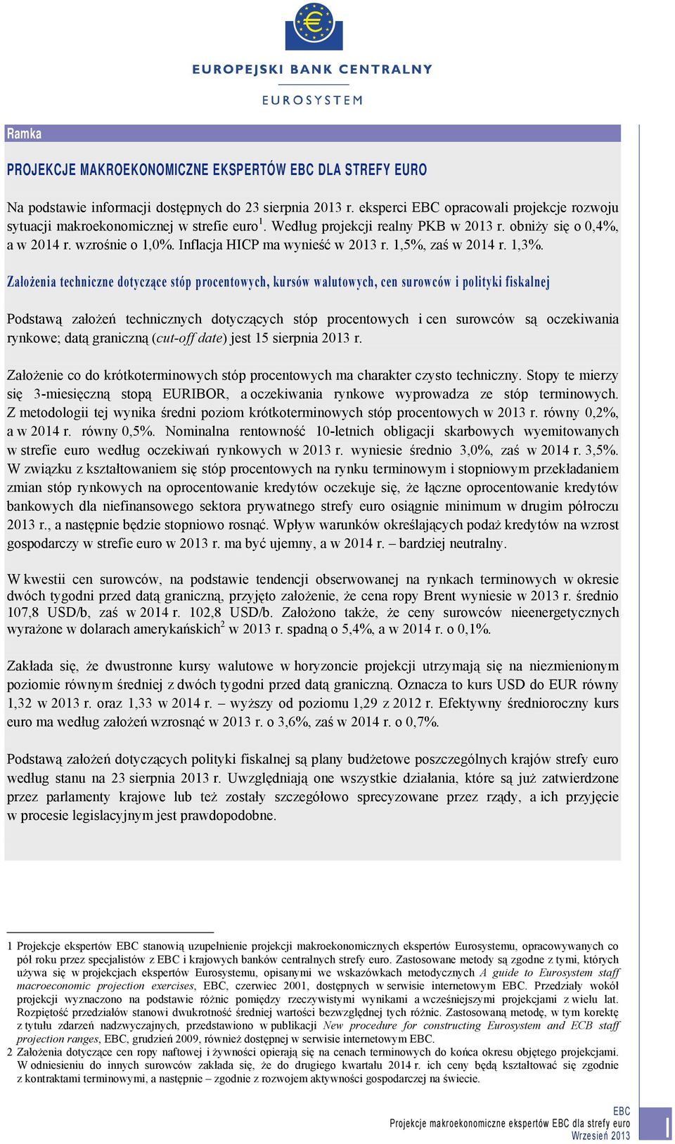 Założenia techniczne dotyczące stóp procentowych, kursów walutowych, cen surowców i polityki fiskalnej Podstawą założeń technicznych dotyczących stóp procentowych i cen surowców są oczekiwania