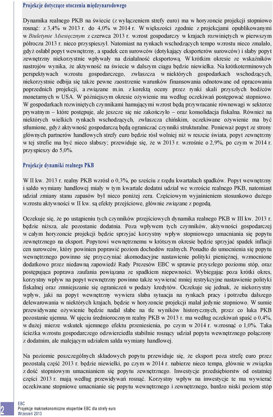 Natomiast na rynkach wschodzących tempo wzrostu nieco zmalało, gdyż osłabł popyt wewnętrzny, a spadek cen surowców (dotykający eksporterów surowców) i słaby popyt zewnętrzny niekorzystnie wpływały na