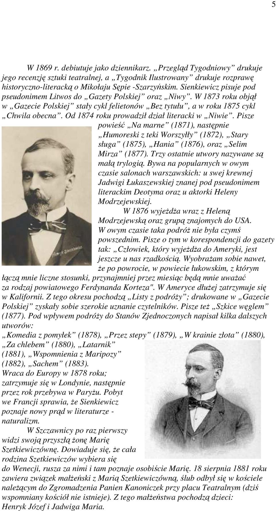 Od 1874 roku prowadził dział literacki w Niwie. Pisze powieść Na marne (1871), następnie Humoreski z teki Worszyłły (1872), Stary sługa (1875), Hania (1876), oraz Selim Mirza (1877).