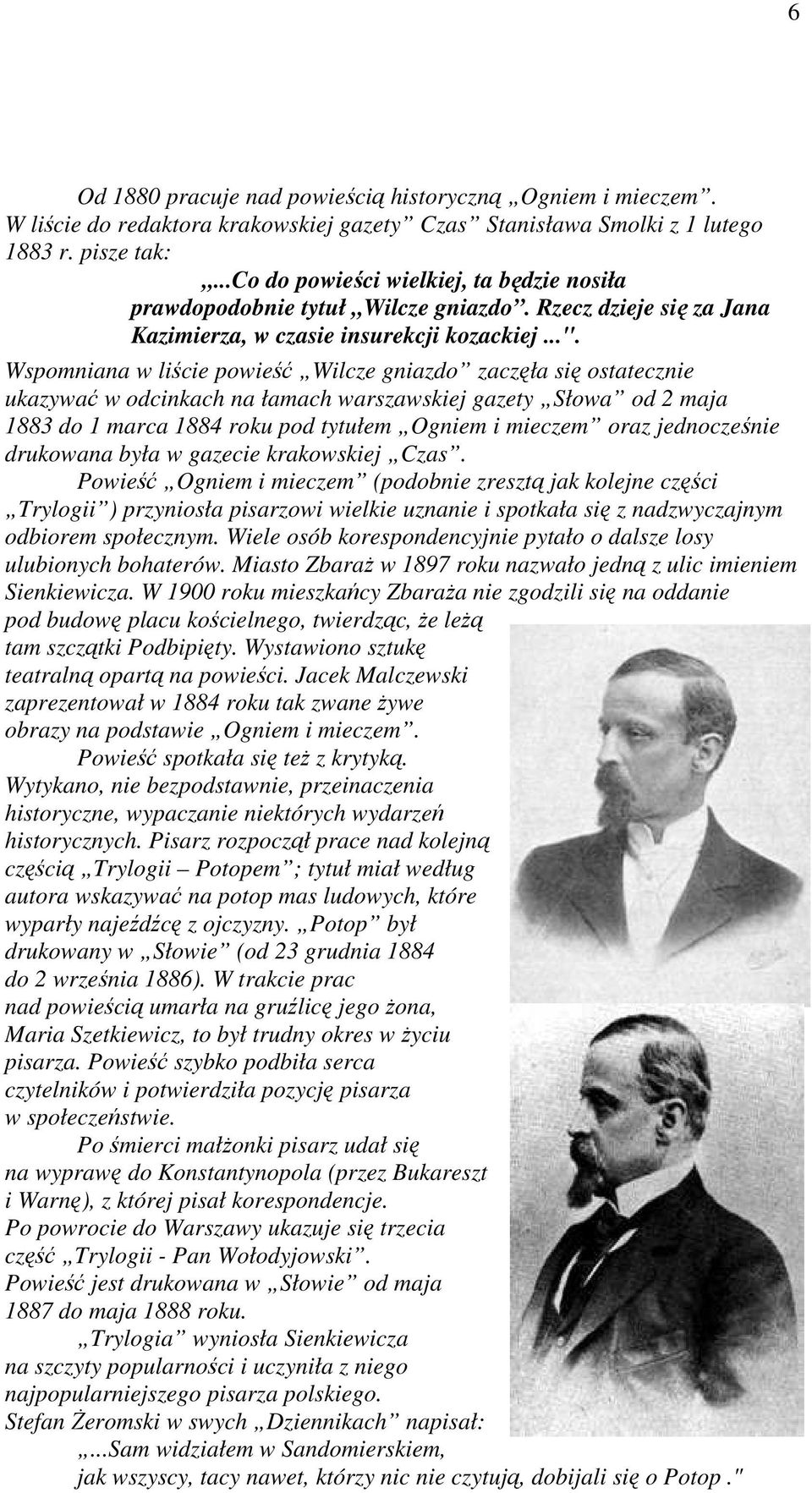 Wspomniana w liście powieść Wilcze gniazdo zaczęła się ostatecznie ukazywać w odcinkach na łamach warszawskiej gazety Słowa od 2 maja 1883 do 1 marca 1884 roku pod tytułem Ogniem i mieczem oraz