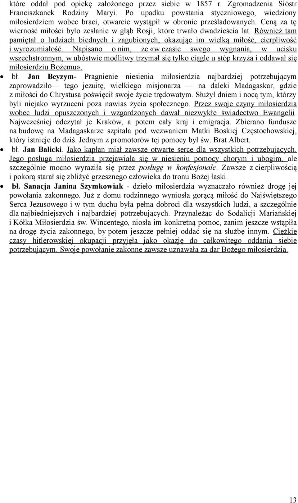 Ceną za tę wierność miłości było zesłanie w głąb Rosji, które trwało dwadzieścia lat. Również tam pamiętał o ludziach biednych i zagubionych, okazując im wielką miłość, cierpliwość i wyrozumiałość.