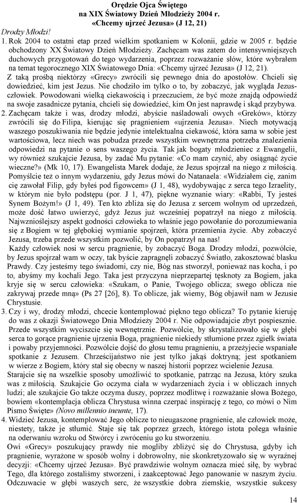 Zachęcam was zatem do intensywniejszych duchowych przygotowań do tego wydarzenia, poprzez rozważanie słów, które wybrałem na temat tegorocznego XIX Światowego Dnia: «Chcemy ujrzeć Jezusa» (J 12, 21).