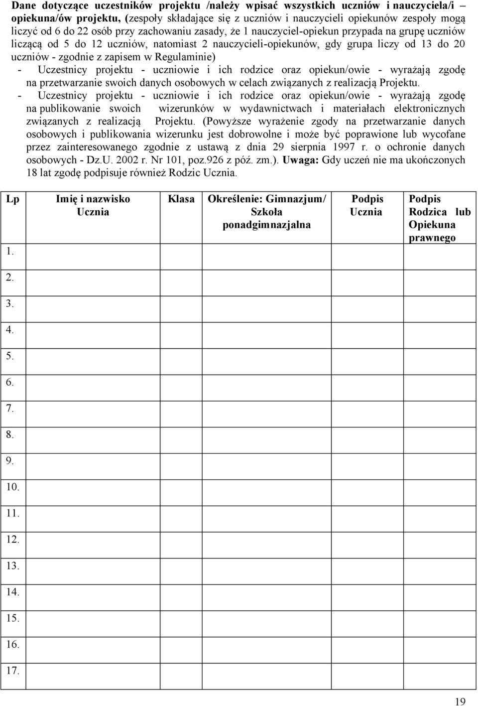 Regulaminie) - Uczestnicy projektu - uczniowie i ich rodzice oraz opiekun/owie - wyrażają zgodę na przetwarzanie swoich danych osobowych w celach związanych z realizacją Projektu.