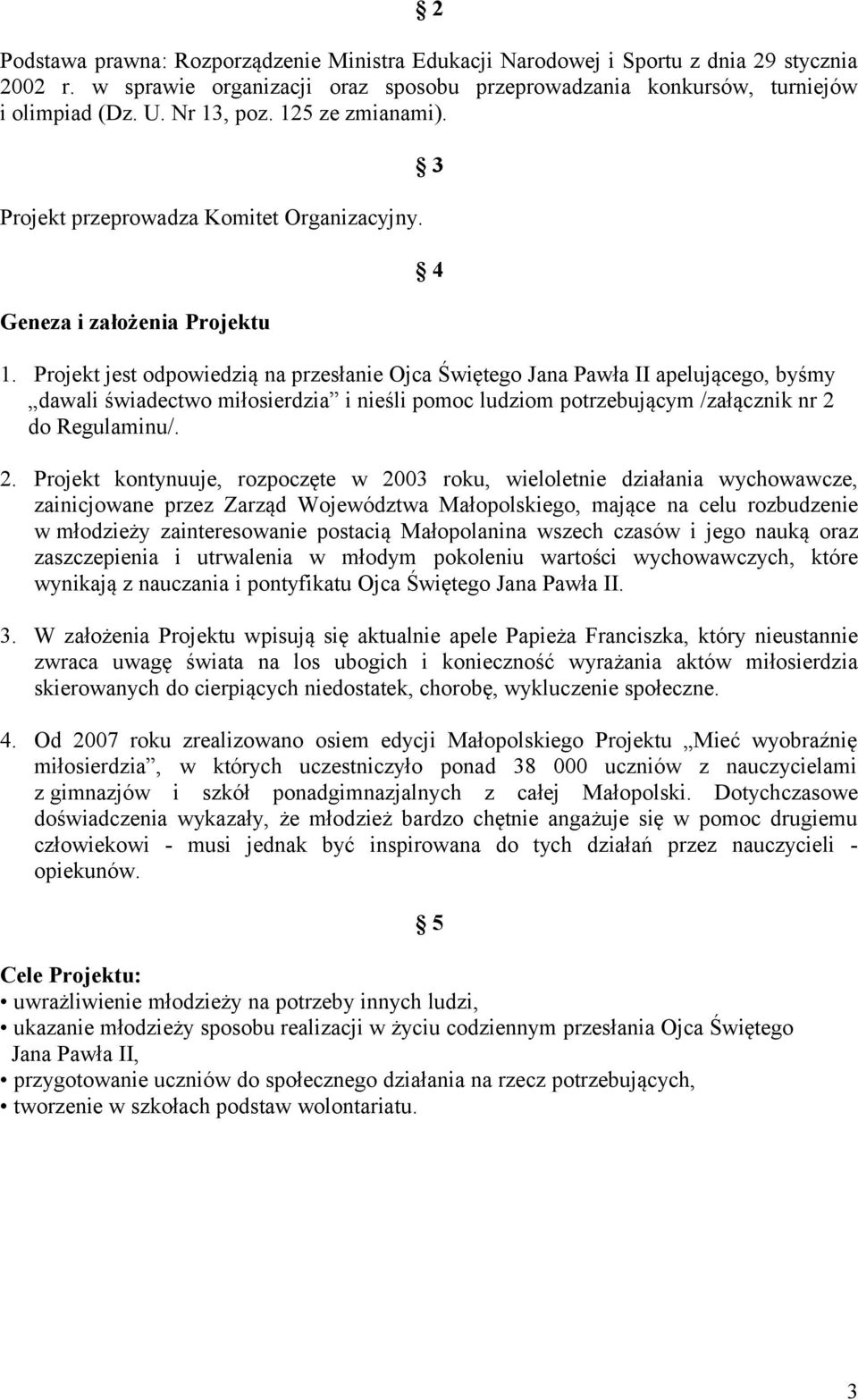 Projekt jest odpowiedzią na przesłanie Ojca Świętego Jana Pawła II apelującego, byśmy dawali świadectwo miłosierdzia i nieśli pomoc ludziom potrzebującym /załącznik nr 2 