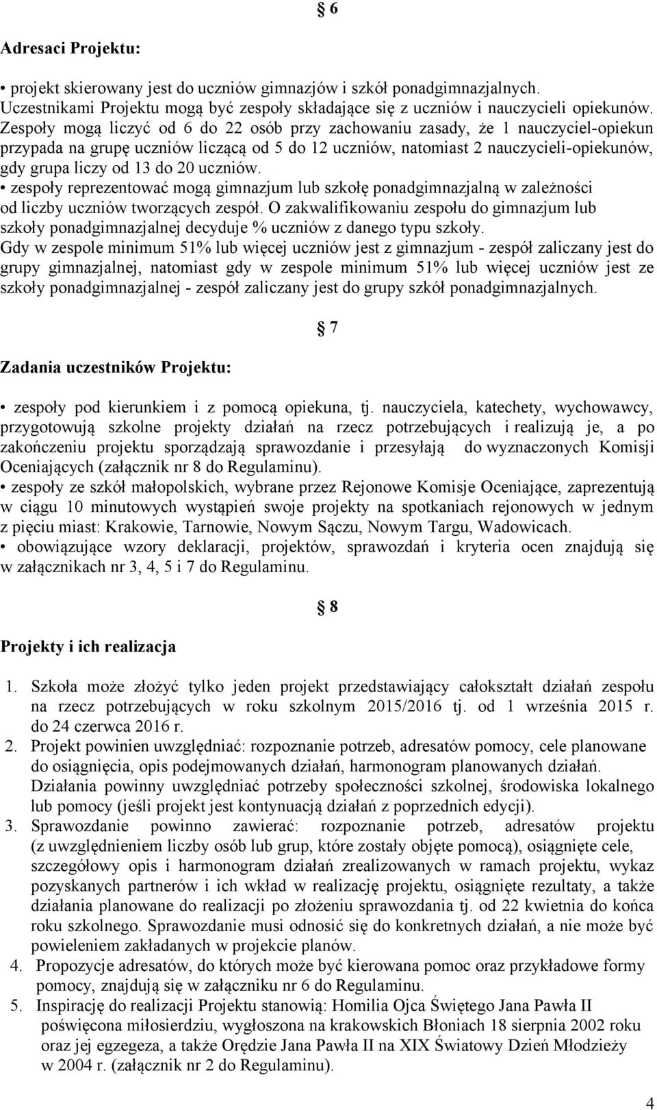 20 uczniów. zespoły reprezentować mogą gimnazjum lub szkołę ponadgimnazjalną w zależności od liczby uczniów tworzących zespół.