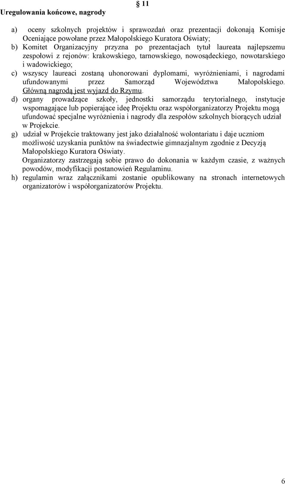 wyróżnieniami, i nagrodami ufundowanymi przez Samorząd Województwa Małopolskiego. Główną nagrodą jest wyjazd do Rzymu.