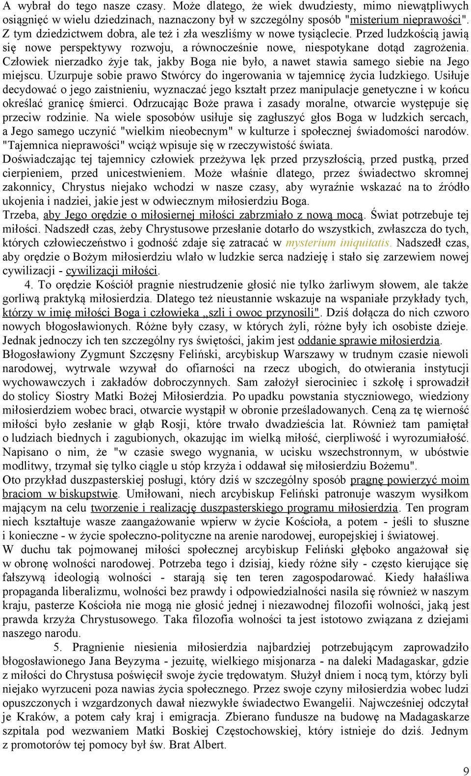 Człowiek nierzadko żyje tak, jakby Boga nie było, a nawet stawia samego siebie na Jego miejscu. Uzurpuje sobie prawo Stwórcy do ingerowania w tajemnicę życia ludzkiego.