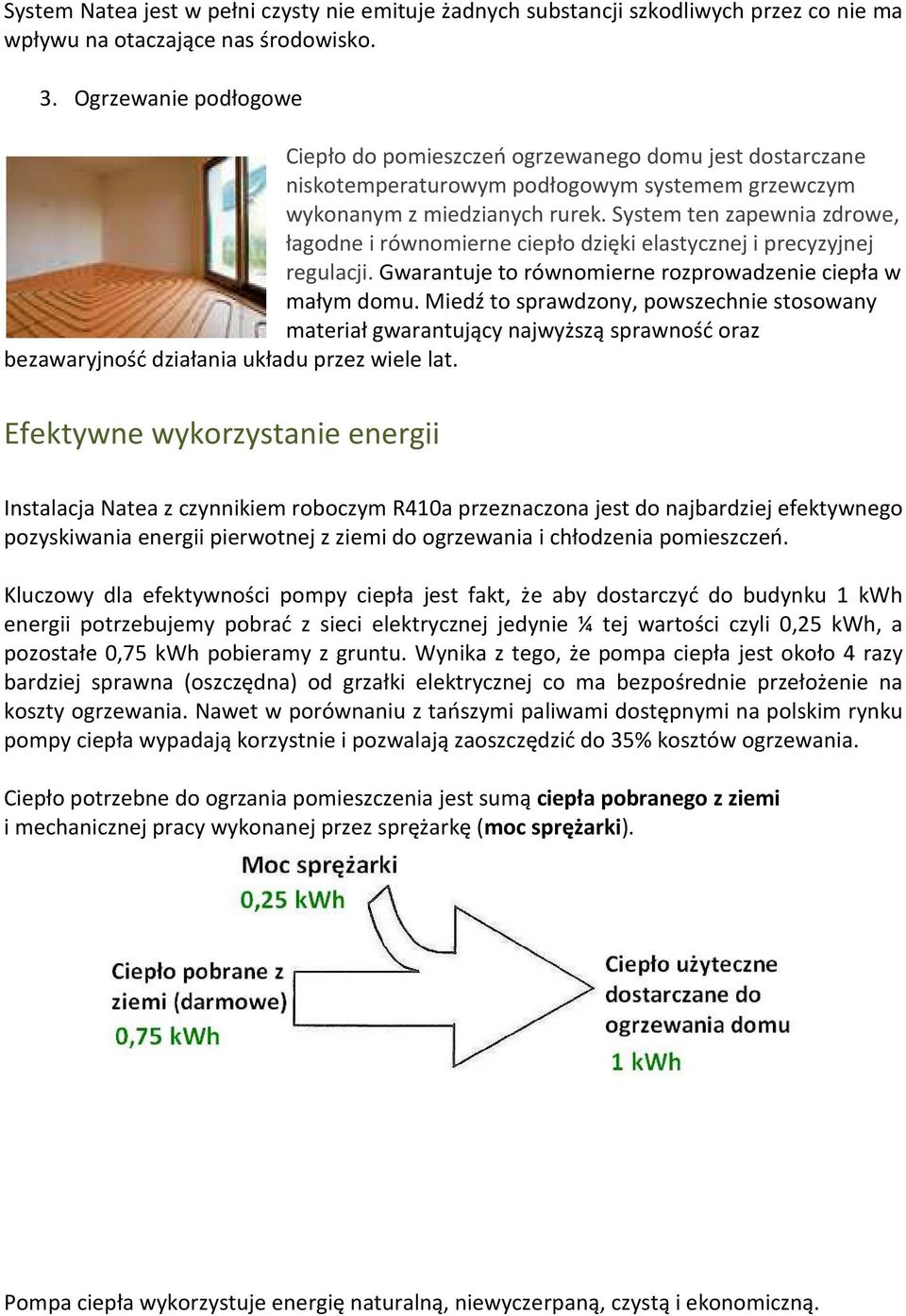 System ten zapewnia zdrowe, łagodne i równomierne ciepło dzięki elastycznej i precyzyjnej regulacji. Gwarantuje to równomierne rozprowadzenie ciepła w małym domu.