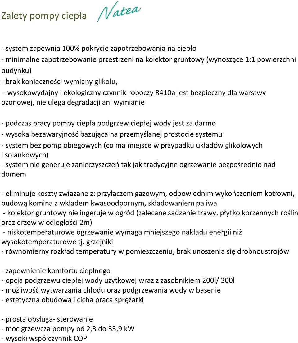 darmo - wysoka bezawaryjność bazująca na przemyślanej prostocie systemu - system bez pomp obiegowych (co ma miejsce w przypadku układów glikolowych i solankowych) - system nie generuje zanieczyszczeń