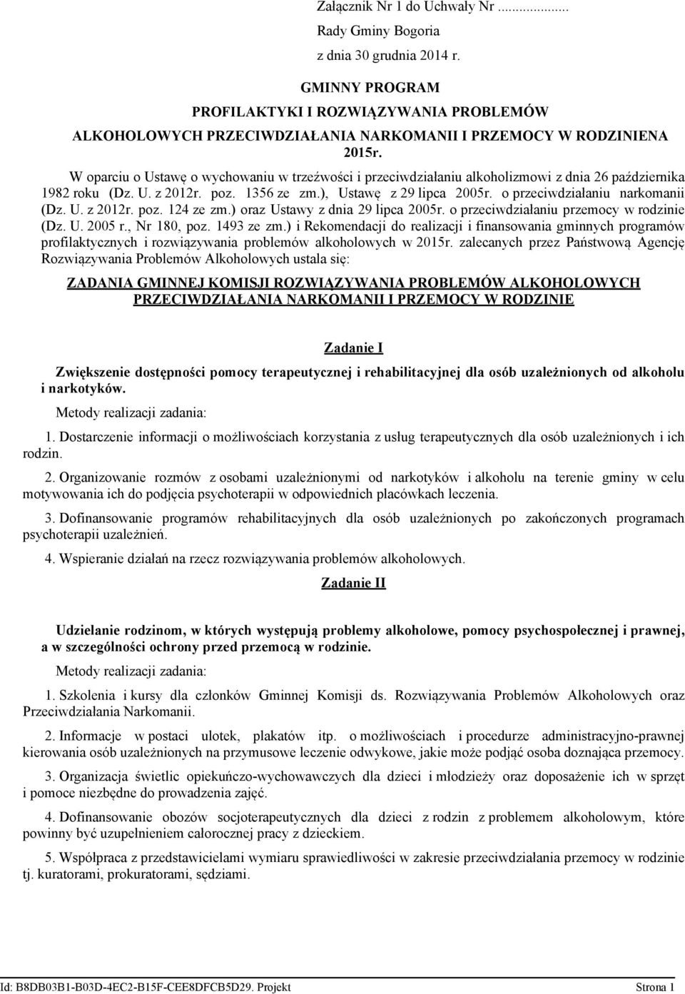 W oparciu o Ustawę o wychowaniu w trzeźwości i przeciwdziałaniu alkoholizmowi z dnia 26 października 1982 roku (Dz. U. z 2012r. poz. 1356 ze zm.), Ustawę z 29 lipca 2005r.