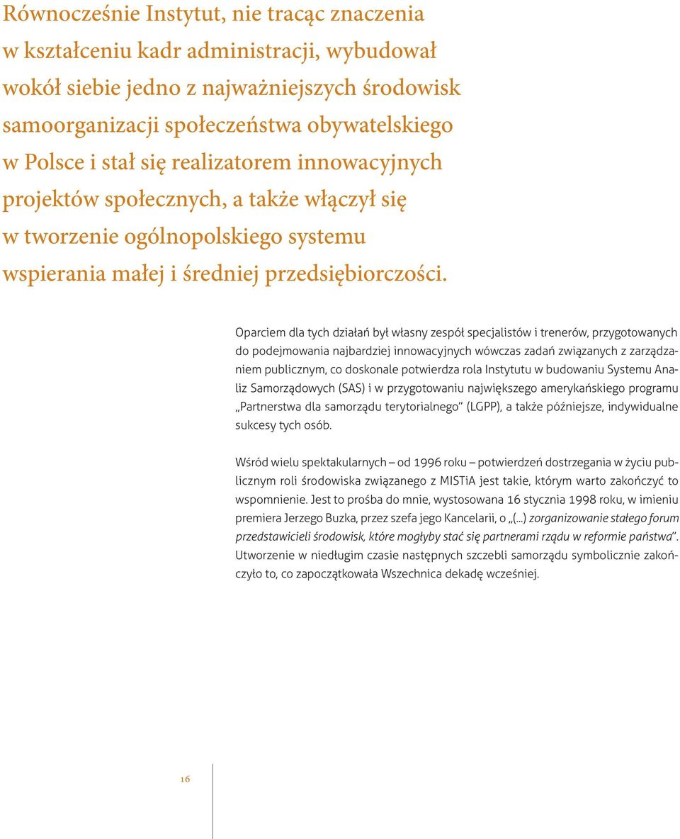 Oparciem dla tych działań był własny zespół specjalistów i trenerów, przygotowanych do podejmowania najbardziej innowacyjnych wówczas zadań związanych z zarządzaniem publicznym, co doskonale