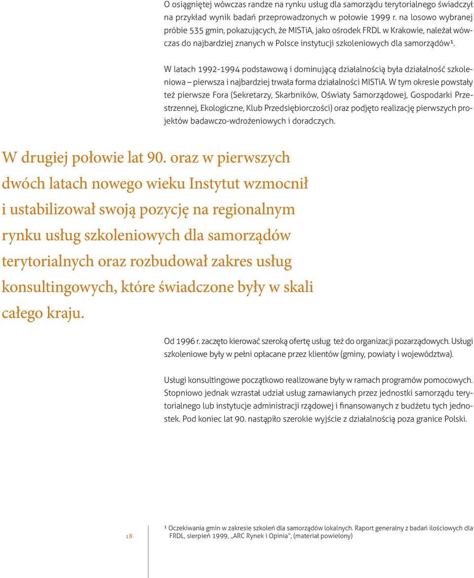 W latach 1992-1994 podstawową i dominującą działalnością była działalność szkoleniowa pierwsza i najbardziej trwała forma działalności MISTiA.