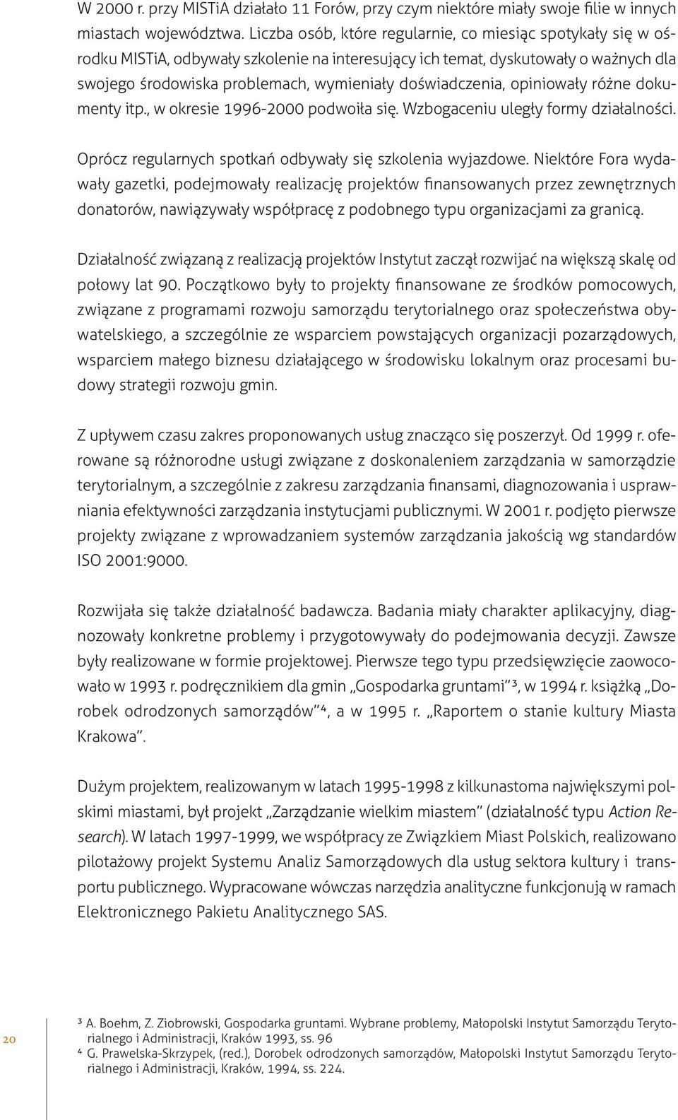 doświadczenia, opiniowały różne dokumenty itp., w okresie 1996-2000 podwoiła się. Wzbogaceniu uległy formy działalności. Oprócz regularnych spotkań odbywały się szkolenia wyjazdowe.