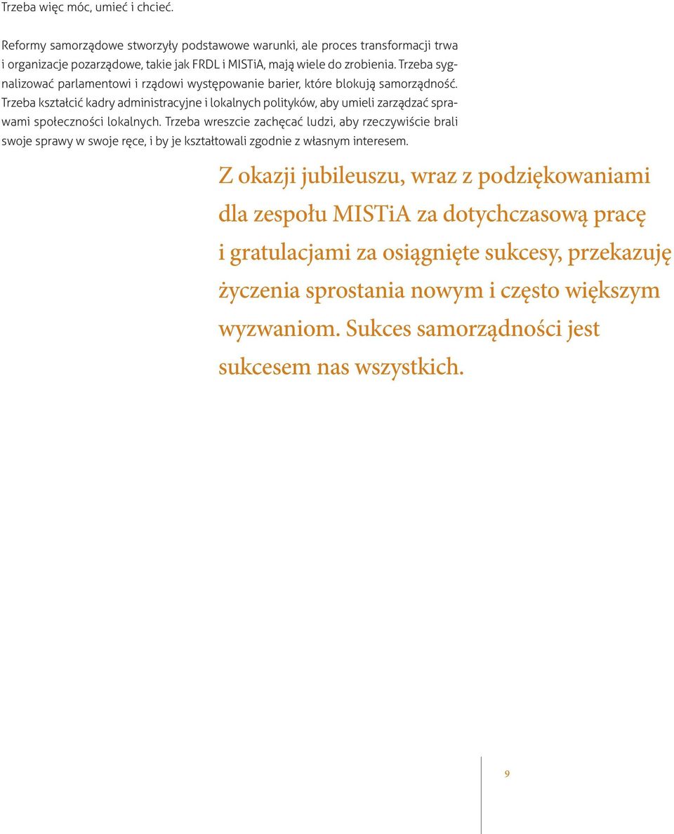 Trzeba kształcić kadry administracyjne i lokalnych polityków, aby umieli zarządzać sprawami społeczności lokalnych.