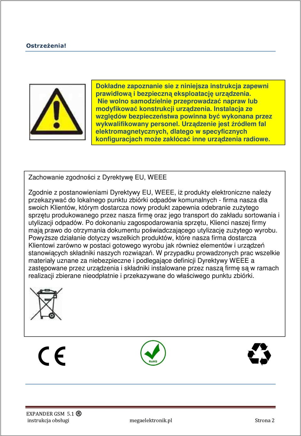Urządzenie jest źródłem fal elektromagnetycznych, dlatego w specyficznych konfiguracjach moŝe zakłócać inne urządzenia radiowe.
