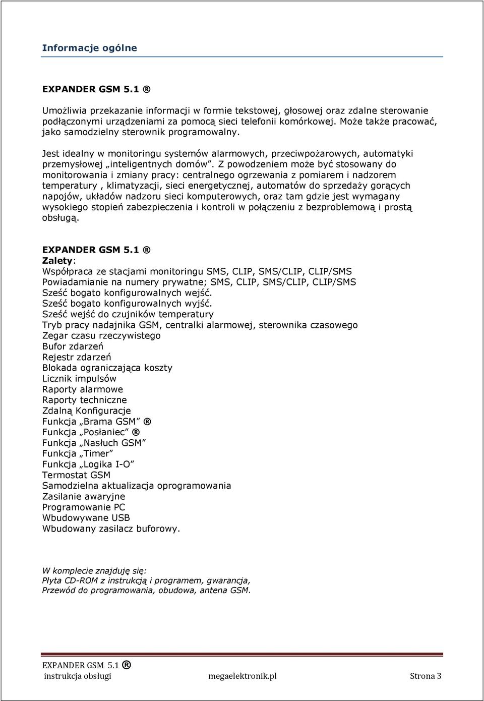 Z powodzeniem moŝe być stosowany do monitorowania i zmiany pracy: centralnego ogrzewania z pomiarem i nadzorem temperatury, klimatyzacji, sieci energetycznej, automatów do sprzedaŝy gorących napojów,