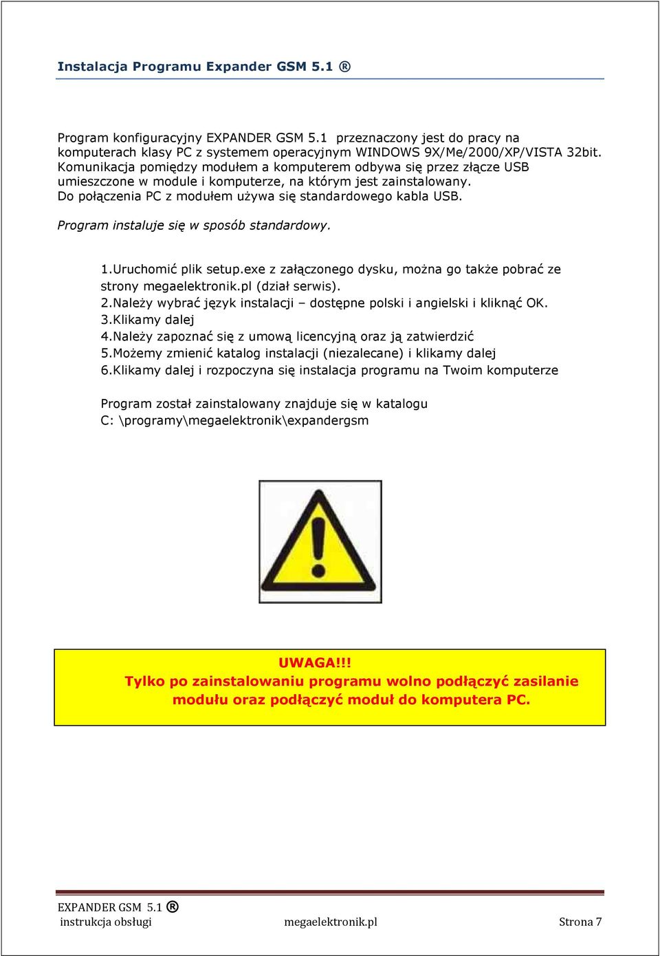 Program instaluje się w sposób standardowy. 1.Uruchomić plik setup.exe z załączonego dysku, moŝna go takŝe pobrać ze strony megaelektronik.pl (dział serwis). 2.