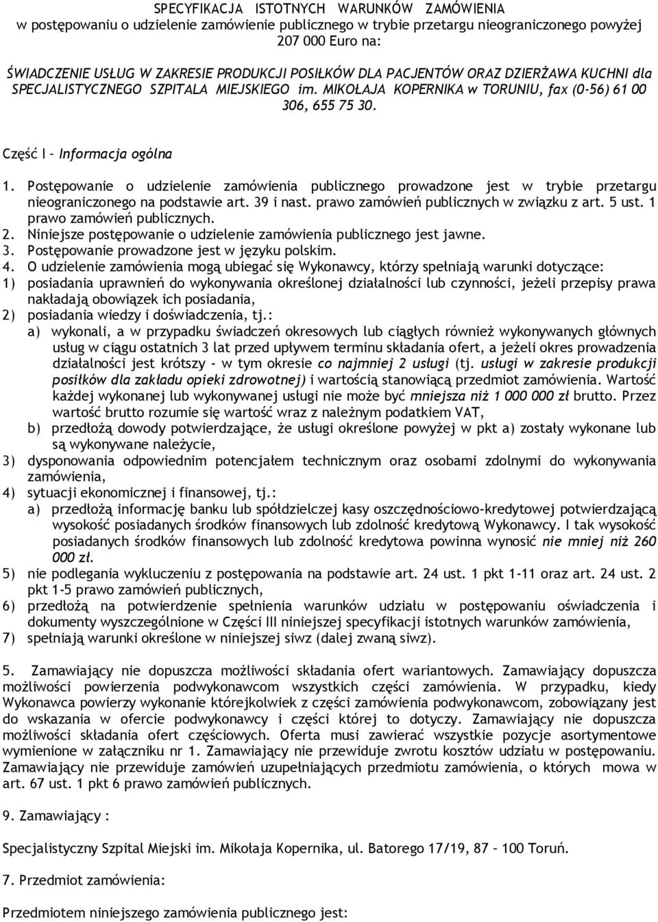 Postępowanie o udzielenie zamówienia publicznego prowadzone jest w trybie przetargu nieograniczonego na podstawie art. 39 i nast. prawo zamówień publicznych w związku z art. 5 ust.