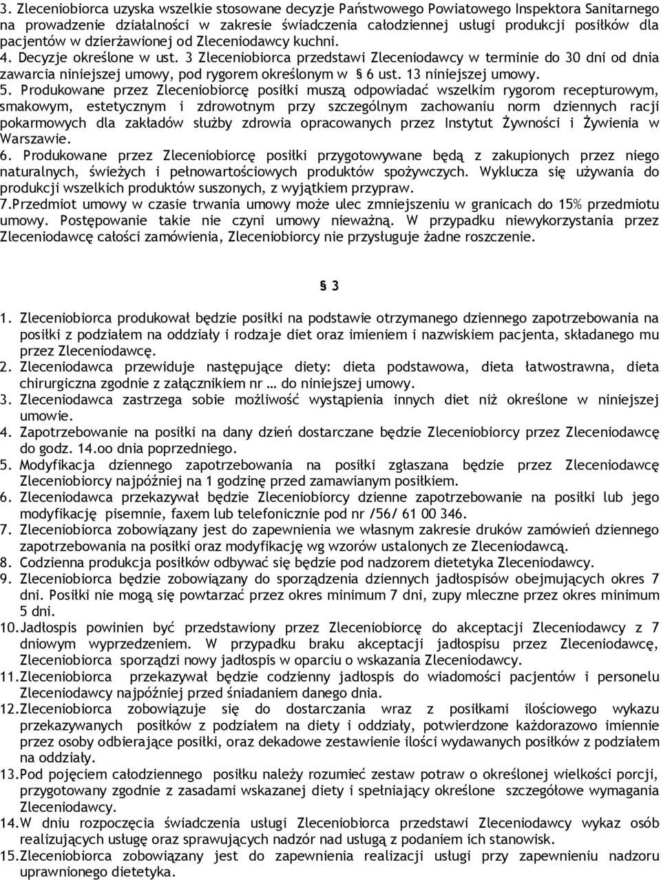 3 Zleceniobiorca przedstawi Zleceniodawcy w terminie do 30 dni od dnia zawarcia niniejszej umowy, pod rygorem określonym w 6 ust. 13 niniejszej umowy. 5.
