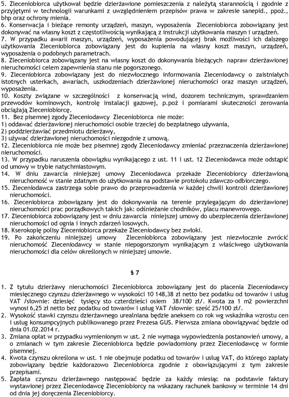 Konserwacja i bieżące remonty urządzeń, maszyn, wyposażenia Zleceniobiorca zobowiązany jest dokonywać na własny koszt z częstotliwością wynikającą z instrukcji użytkowania maszyn i urządzeń. 7.
