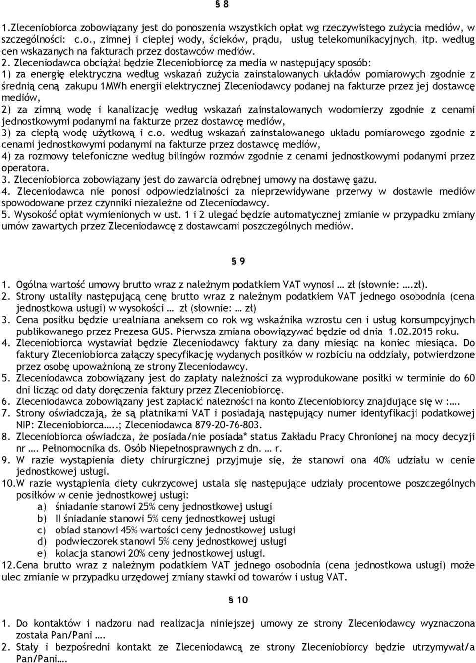 Zleceniodawca obciążał będzie Zleceniobiorcę za media w następujący sposób: 1) za energię elektryczna według wskazań zużycia zainstalowanych układów pomiarowych zgodnie z średnią ceną zakupu 1MWh