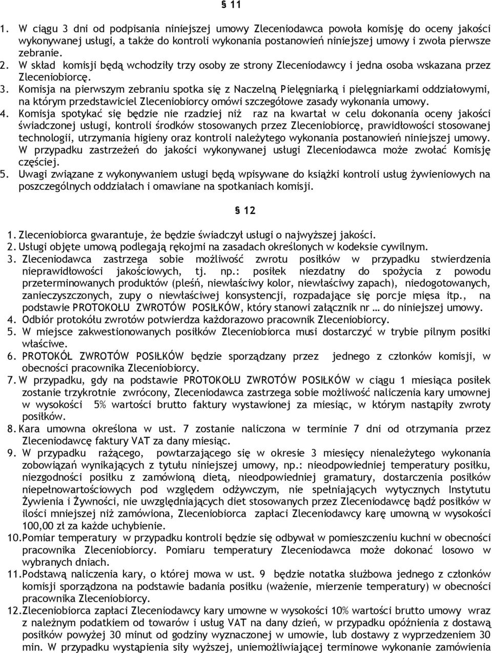 Komisja na pierwszym zebraniu spotka się z Naczelną Pielęgniarką i pielęgniarkami oddziałowymi, na którym przedstawiciel Zleceniobiorcy omówi szczegółowe zasady wykonania umowy. 4.