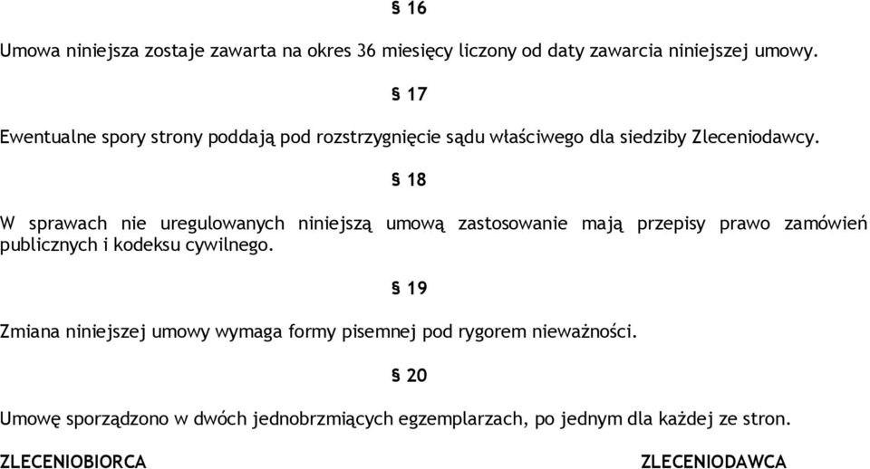 18 W sprawach nie uregulowanych niniejszą umową zastosowanie mają przepisy prawo zamówień publicznych i kodeksu cywilnego.