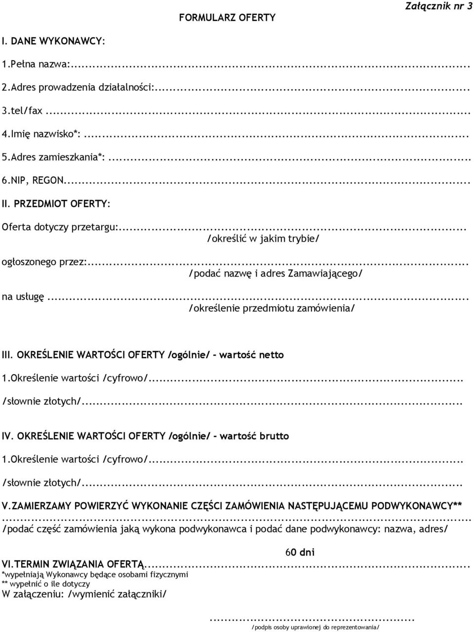 OKREŚLENIE WARTOŚCI OFERTY /ogólnie/ - wartość netto 1.Określenie wartości /cyfrowo/... /słownie złotych/... IV. OKREŚLENIE WARTOŚCI OFERTY /ogólnie/ - wartość brutto 1.Określenie wartości /cyfrowo/... /słownie złotych/... V.