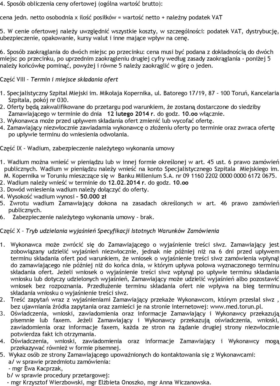 Sposób zaokrąglania do dwóch miejsc po przecinku: cena musi być podana z dokładnością do dwóch miejsc po przecinku, po uprzednim zaokrągleniu drugiej cyfry według zasady zaokrąglania - poniżej 5