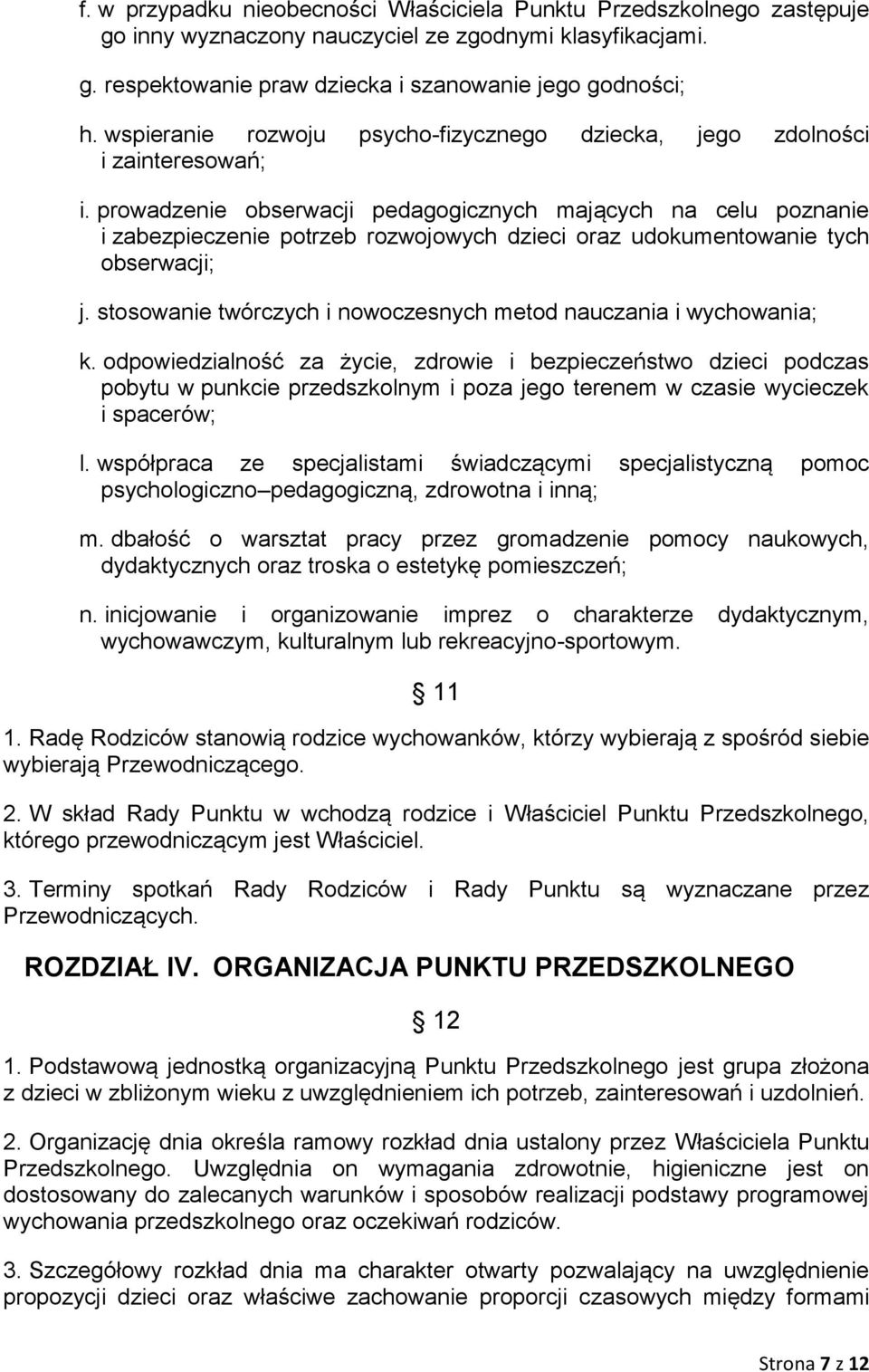 prowadzenie obserwacji pedagogicznych mających na celu poznanie i zabezpieczenie potrzeb rozwojowych dzieci oraz udokumentowanie tych obserwacji; j.