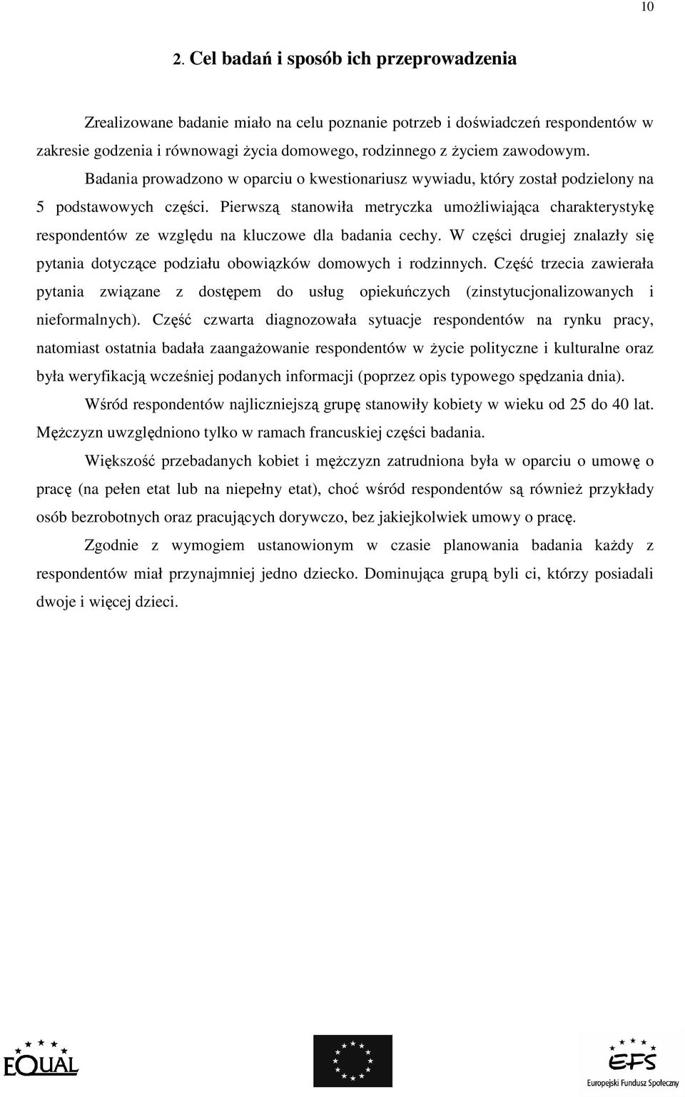 Pierwszą stanowiła metryczka umoŝliwiająca charakterystykę respondentów ze względu na kluczowe dla badania cechy.