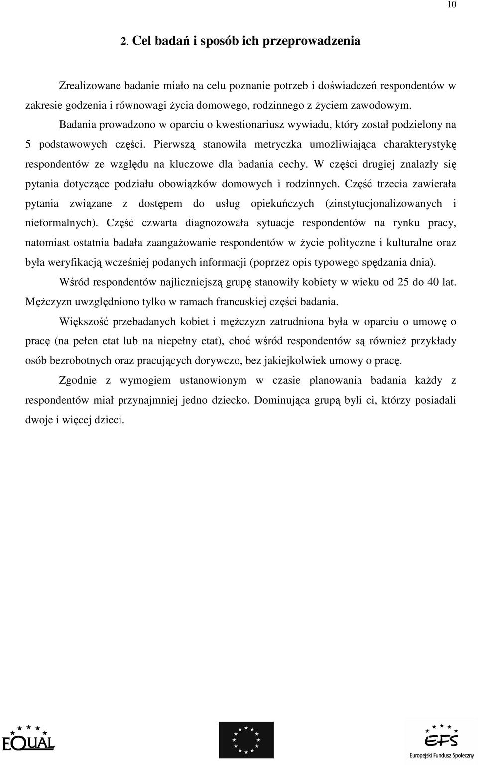 Pierwszą stanowiła metryczka umoŝliwiająca charakterystykę respondentów ze względu na kluczowe dla badania cechy.