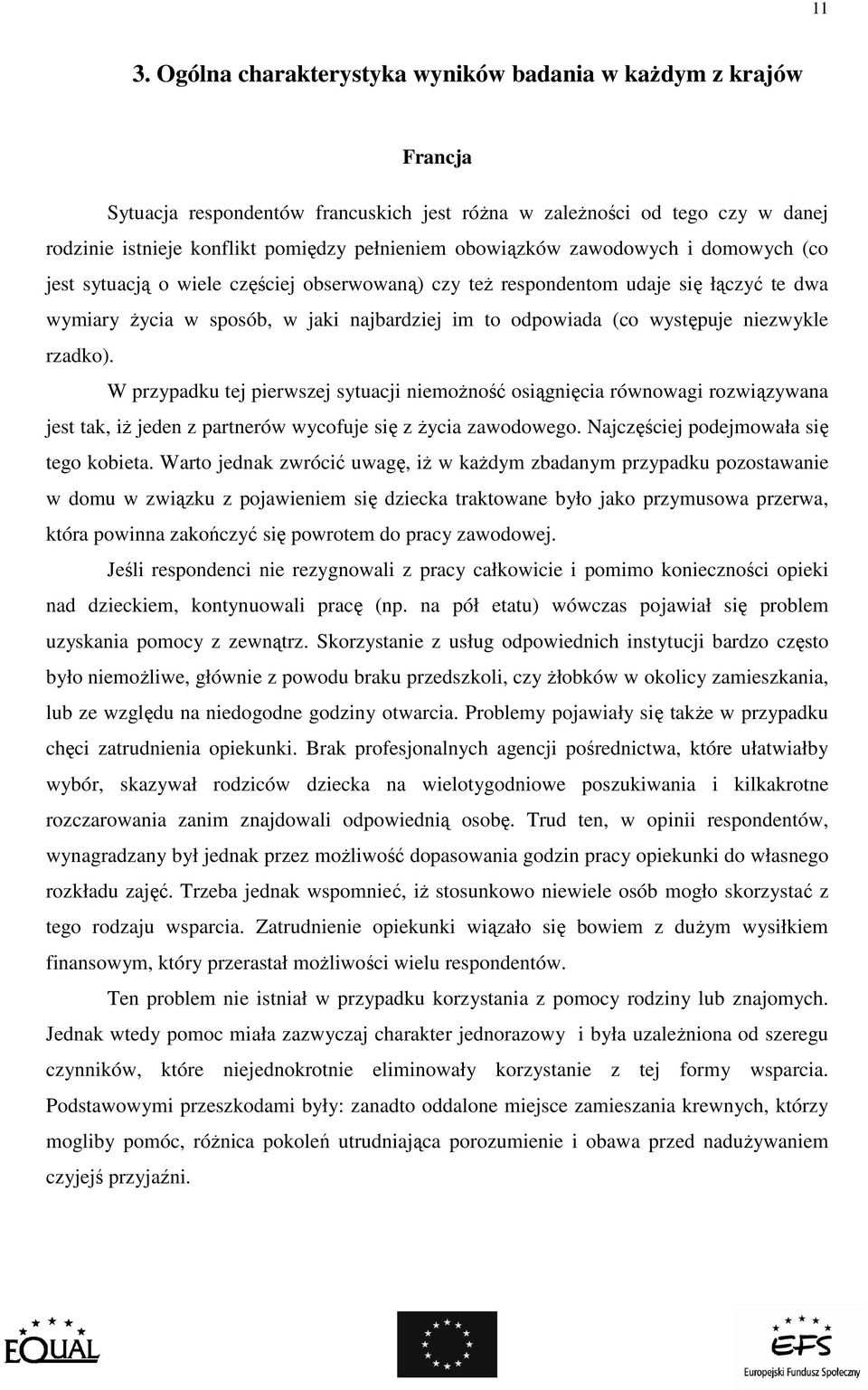 niezwykle rzadko). W przypadku tej pierwszej sytuacji niemoŝność osiągnięcia równowagi rozwiązywana jest tak, iŝ jeden z partnerów wycofuje się z Ŝycia zawodowego.