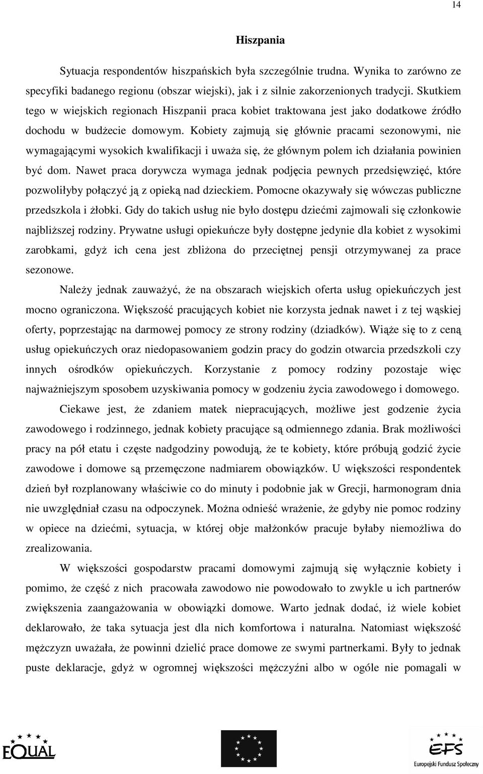 Kobiety zajmują się głównie pracami sezonowymi, nie wymagającymi wysokich kwalifikacji i uwaŝa się, Ŝe głównym polem ich działania powinien być dom.