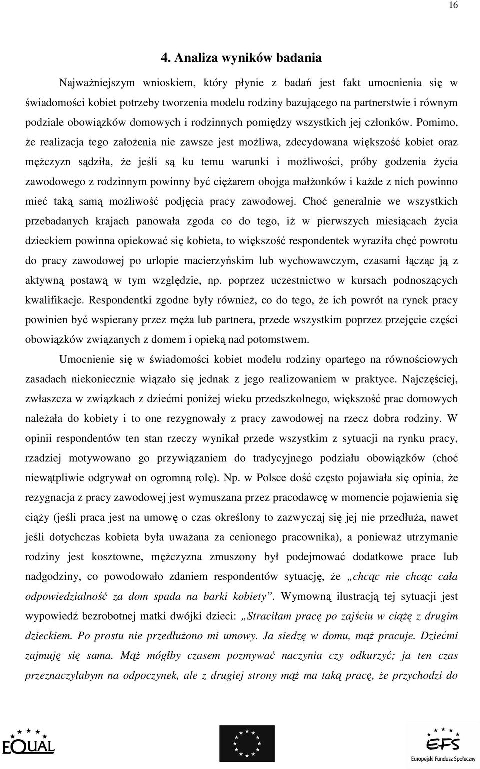 Pomimo, Ŝe realizacja tego załoŝenia nie zawsze jest moŝliwa, zdecydowana większość kobiet oraz męŝczyzn sądziła, Ŝe jeśli są ku temu warunki i moŝliwości, próby godzenia Ŝycia zawodowego z rodzinnym