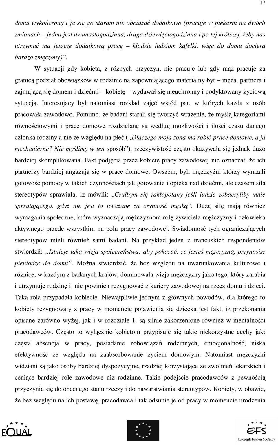 W sytuacji gdy kobieta, z róŝnych przyczyn, nie pracuje lub gdy mąŝ pracuje za granicą podział obowiązków w rodzinie na zapewniającego materialny byt męŝa, partnera i zajmującą się domem i dziećmi