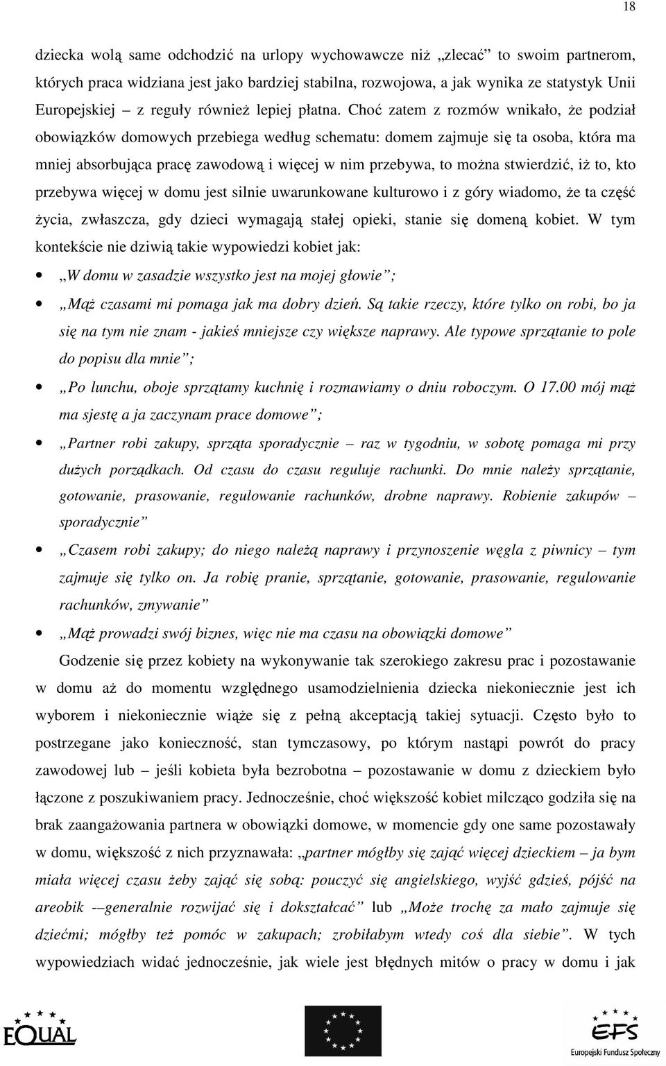 Choć zatem z rozmów wnikało, Ŝe podział obowiązków domowych przebiega według schematu: domem zajmuje się ta osoba, która ma mniej absorbująca pracę zawodową i więcej w nim przebywa, to moŝna