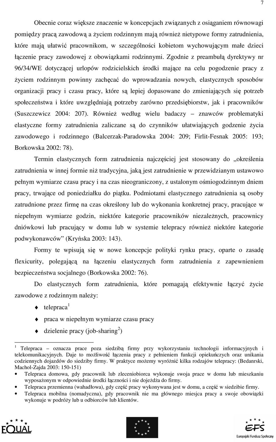 Zgodnie z preambułą dyrektywy nr 96/34/WE dotyczącej urlopów rodzicielskich środki mające na celu pogodzenie pracy z Ŝyciem rodzinnym powinny zachęcać do wprowadzania nowych, elastycznych sposobów