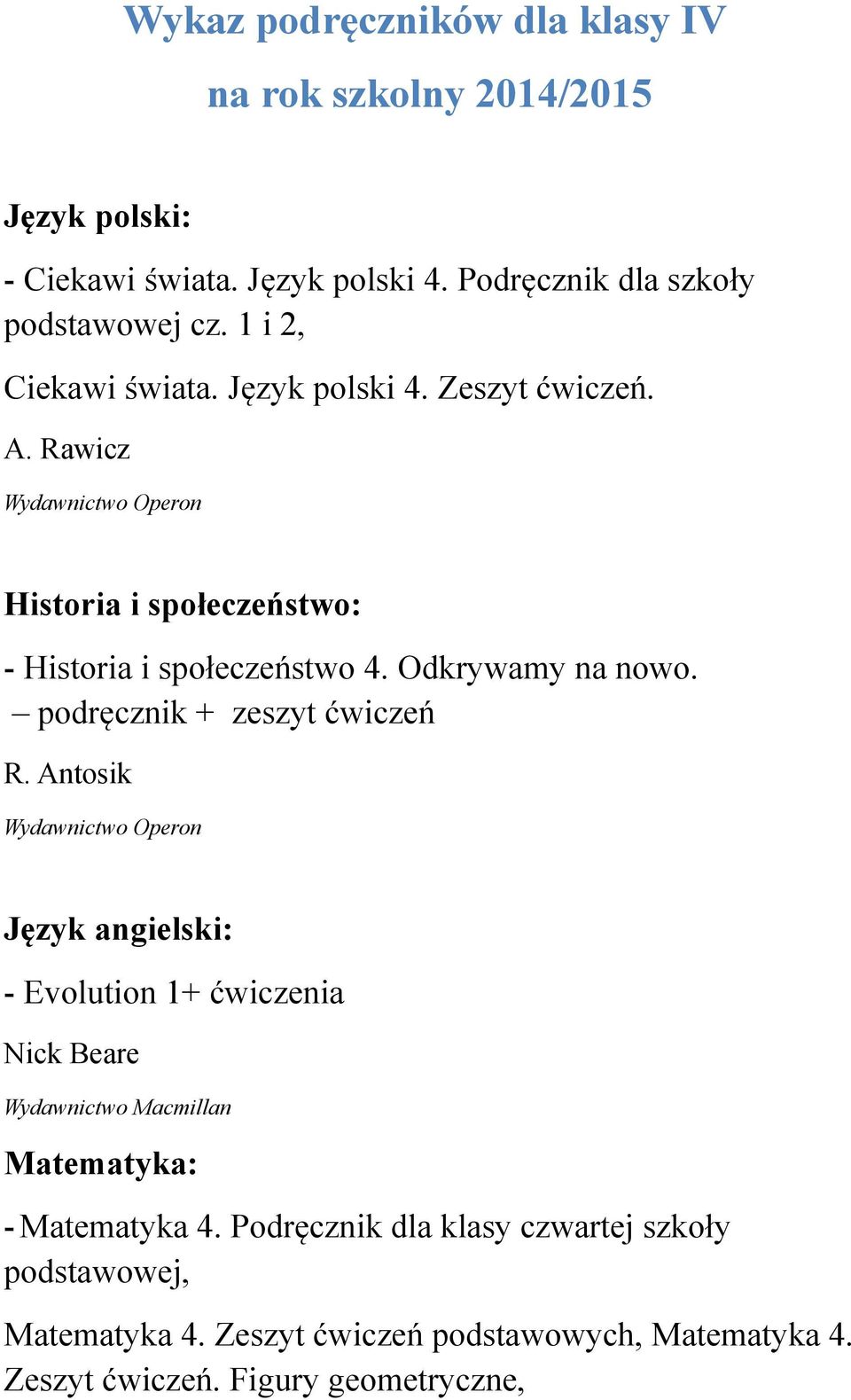 podręcznik + zeszyt ćwiczeń R. Antosik Język angielski: - Evolution 1+ ćwiczenia Nick Beare Wydawnictwo Macmillan Matematyka: - Matematyka 4.