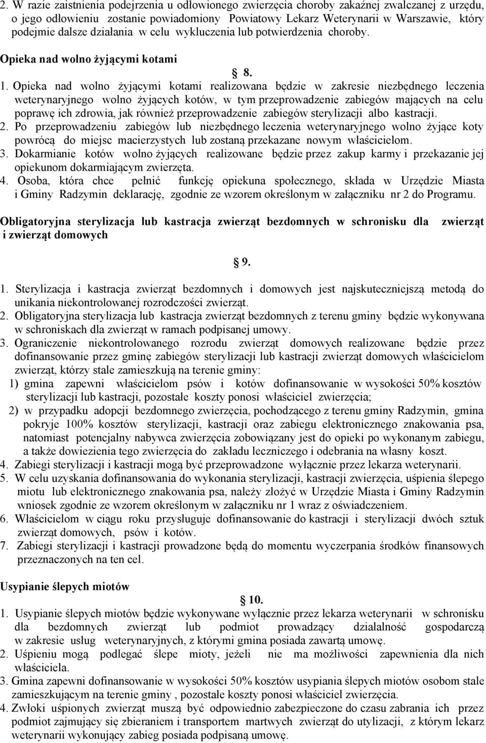 Opieka nad wolno żyjącymi kotami realizowana będzie w zakresie niezbędnego leczenia weterynaryjnego wolno żyjących kotów, w tym przeprowadzenie zabiegów mających na celu poprawę ich zdrowia, jak