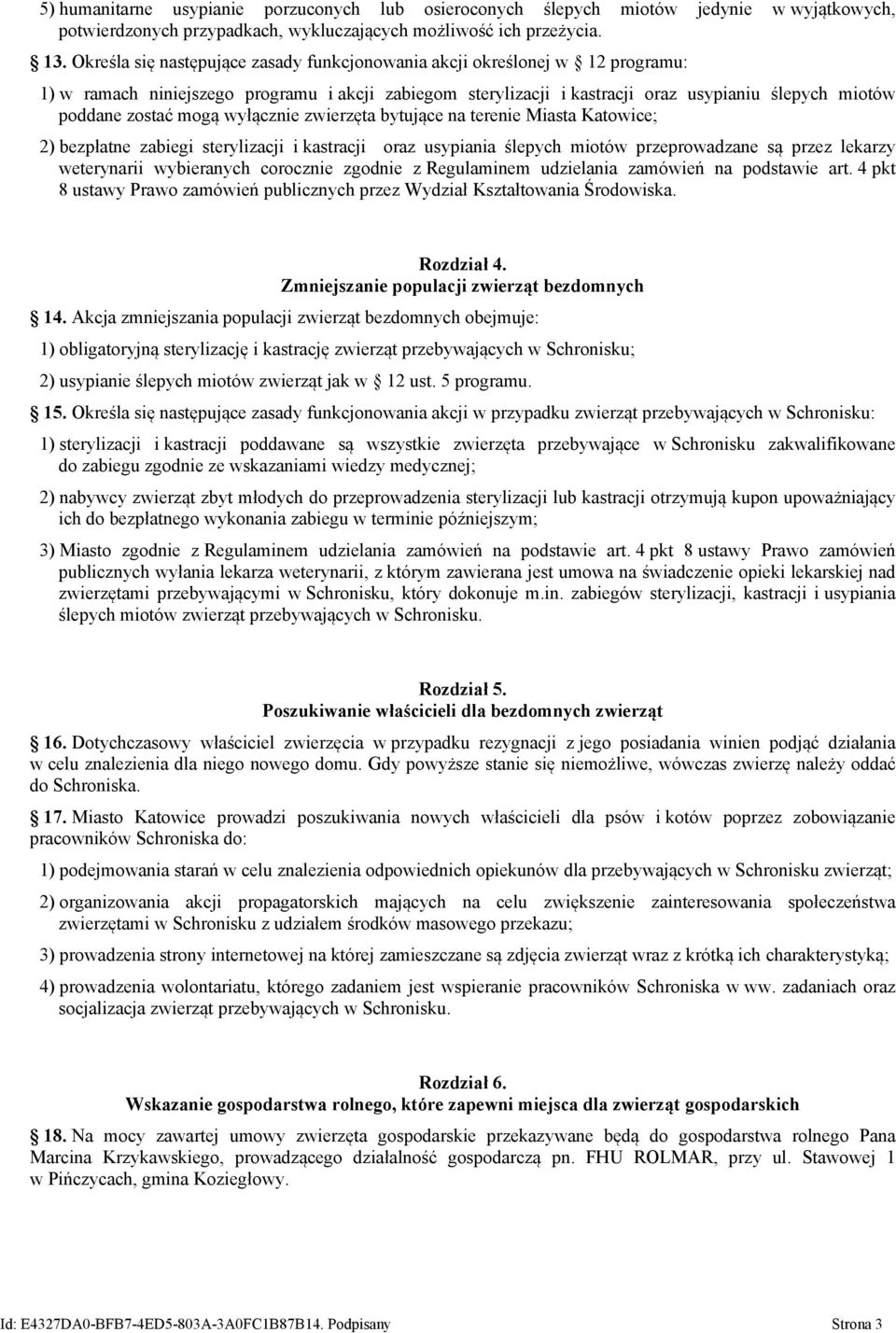 mogą wyłącznie zwierzęta bytujące na terenie Miasta Katowice; 2) bezpłatne zabiegi sterylizacji i kastracji oraz usypiania ślepych miotów przeprowadzane są przez lekarzy weterynarii wybieranych