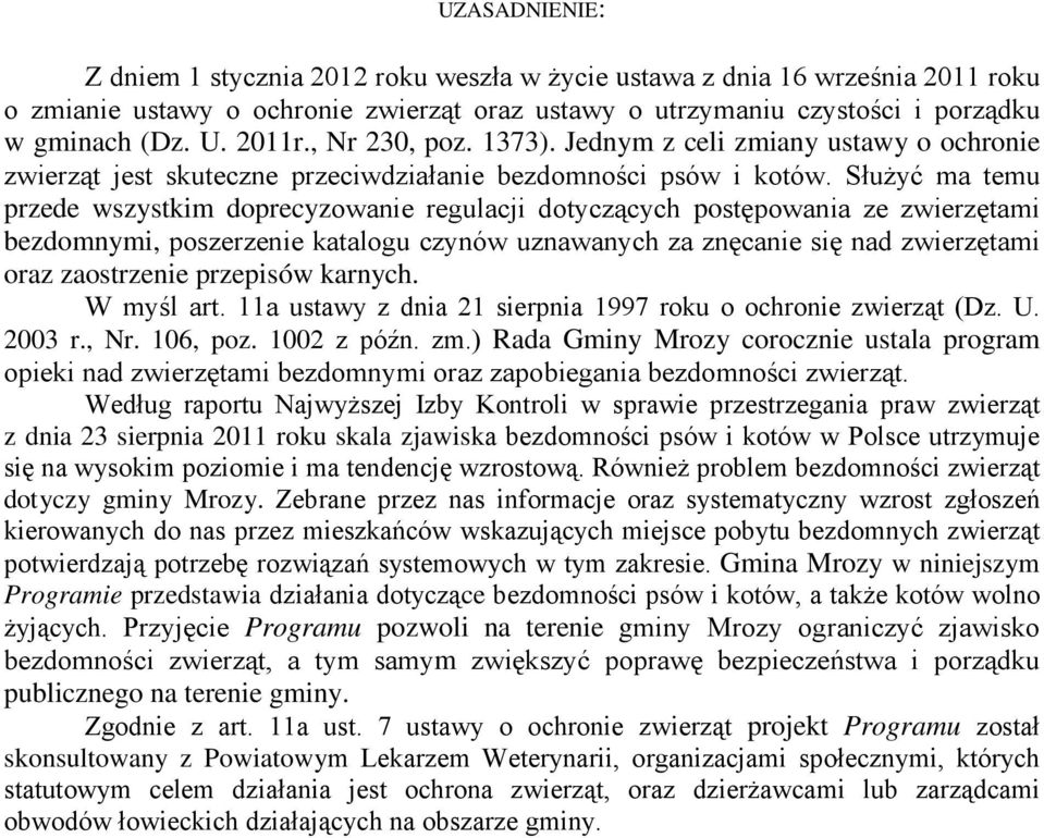Służyć ma temu przede wszystkim doprecyzowanie regulacji dotyczących postępowania ze zwierzętami bezdomnymi, poszerzenie katalogu czynów uznawanych za znęcanie się nad zwierzętami oraz zaostrzenie