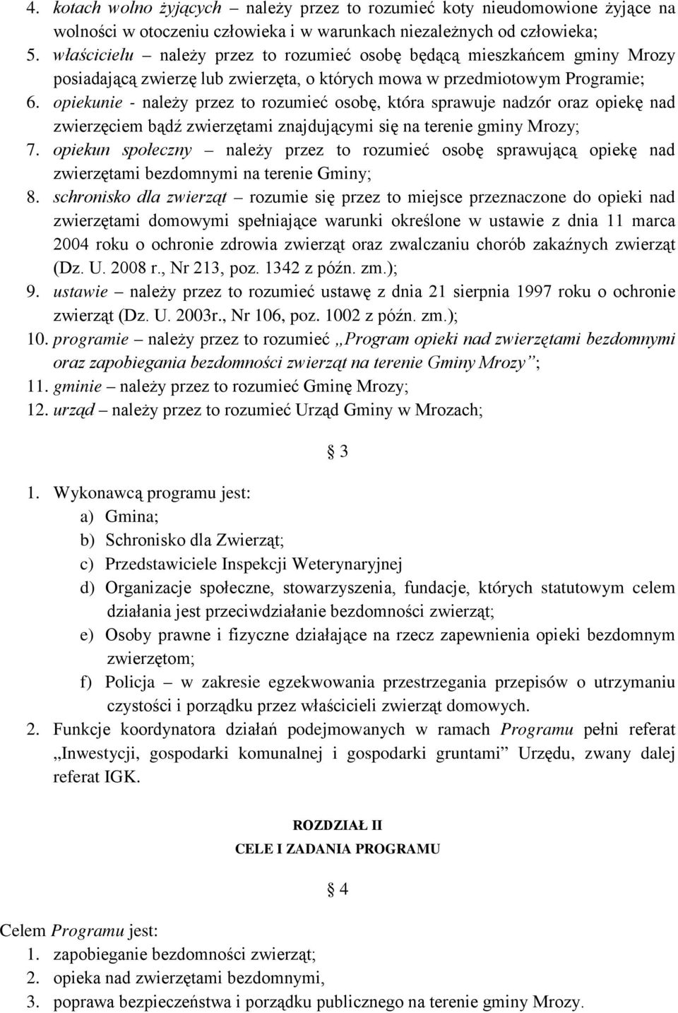 opiekunie - należy przez to rozumieć osobę, która sprawuje nadzór oraz opiekę nad zwierzęciem bądź zwierzętami znajdującymi się na terenie gminy Mrozy; 7.