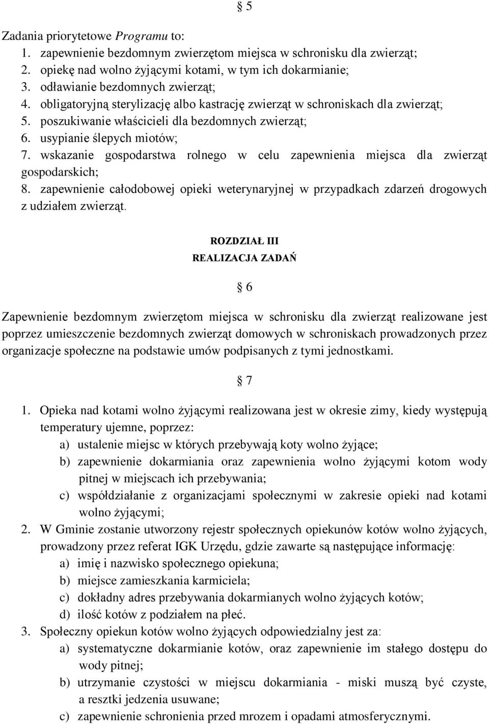 wskazanie gospodarstwa rolnego w celu zapewnienia miejsca dla zwierząt gospodarskich; 8. zapewnienie całodobowej opieki weterynaryjnej w przypadkach zdarzeń drogowych z udziałem zwierząt.