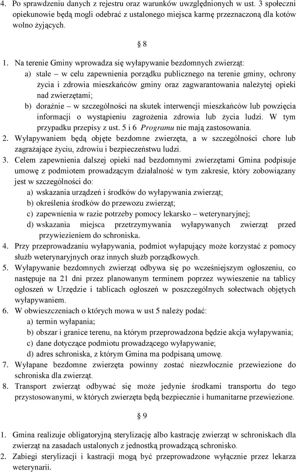 należytej opieki nad zwierzętami; b) doraźnie w szczególności na skutek interwencji mieszkańców lub powzięcia informacji o wystąpieniu zagrożenia zdrowia lub życia ludzi.