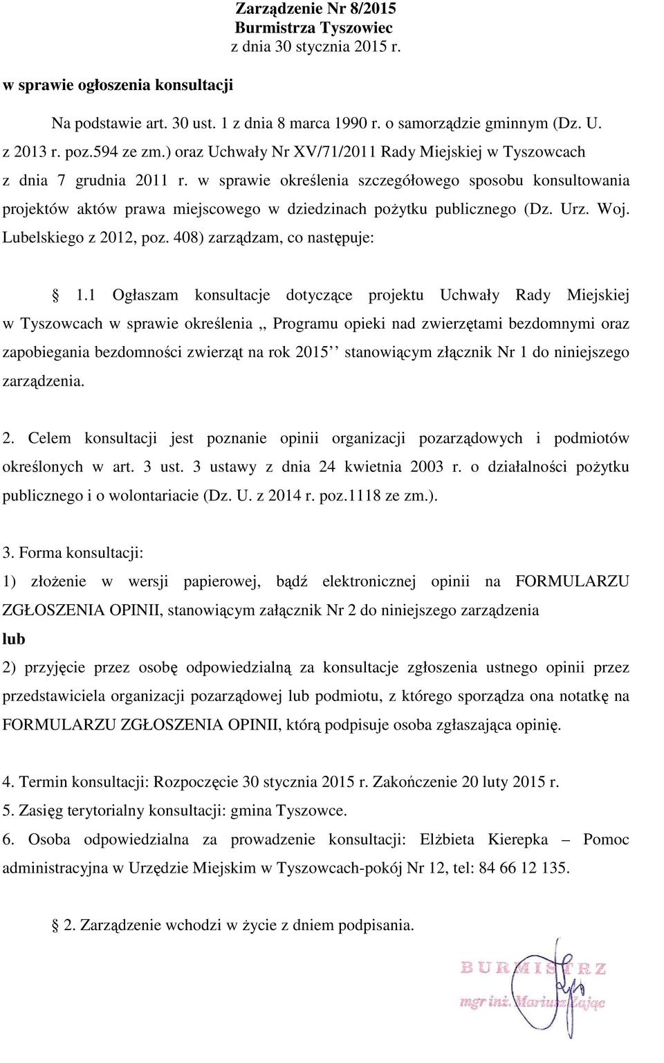 w sprawie określenia szczegółowego sposobu konsultowania projektów aktów prawa miejscowego w dziedzinach poŝytku publicznego (Dz. Urz. Woj. Lubelskiego z 2012, poz. 408) zarządzam, co następuje: 1.